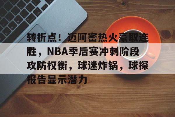 线上游戏-转折点！迈阿密热火豪取连胜，NBA季后赛冲刺阶段攻防权衡，球迷炸锅，球探报告显示潜力的简单介绍